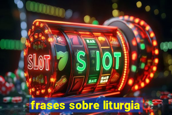 frases sobre liturgia